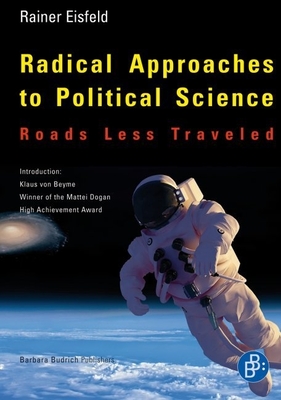 Radical Approaches to Political Science: Roads Less Traveled - Eisfeld, Rainer, and von Beyme, Klaus (Foreword by)