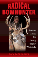 Radical Bowhunter: Serious Tactics for Taking Trophy Whitetails