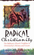 Radical Christianity: The Believers Church Tradition in Christianity's History and Future - Callen, Barry L, and Brown, Dale W