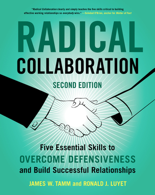 Radical Collaboration, 2nd Edition: Five Essential Skills to Overcome Defensiveness and Build Successful Relationships - Tamm, James W., and Luyet, Ronald J.