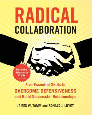 Radical Collaboration: Five Essential Skills to Overcome Defensiveness and Build Successful Relationships - Tamm, James W, and Luyet, Ronald J