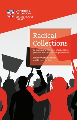 Radical Collections: Re-examining the roots of collections, practices and information professions - Landes, Jordan (Editor), and Espley, Richard (Editor)