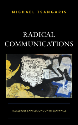 Radical Communications: Rebellious Expressions on Urban Walls - Tsangaris, Michael