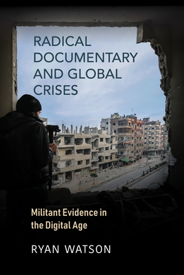 Radical Documentary and Global Crises: Militant Evidence in the Digital Age - Watson, Ryan