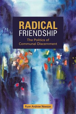 Radical Friendship: The Politics of Communal Discernment - Newson, Ryan Andrew