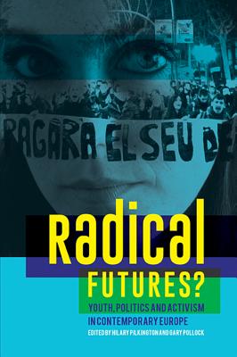 Radical Futures?: Youth, Politics and Activism in Contemporary Europe - Pilkington, Hilary (Editor), and Pollock, Gary (Editor)