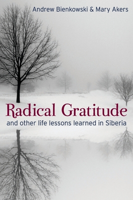 Radical Gratitude: And Other Life Lessons Learned in Siberia - Bienkowski, Andrew, and Akers, Mary