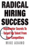 Radical Hiring Success: Headhunter Secrets to Target Top Talent from Your Competitors