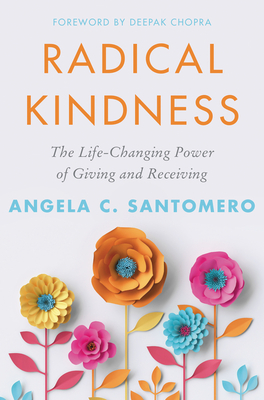 Radical Kindness: The Life-Changing Power of Giving and Receiving - Santomero, Angela, and Chopra, Deepak (Foreword by)