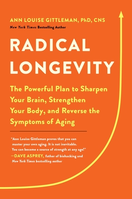 Radical Longevity: The Powerful Plan to Sharpen Your Brain, Strengthen Your Body, and Reverse the Symptoms of Aging - Gittleman, Ann Louise, PhD, CNS