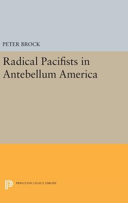 Radical Pacifists in Antebellum America - Brock, Peter