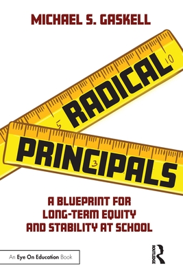 Radical Principals: A Blueprint for Long-Term Equity and Stability at School - Gaskell, Michael S