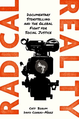 Radical Reality: Documentary Storytelling and the Global Fight for Social Justice - Borum, Caty, and Conrad-Prez, David