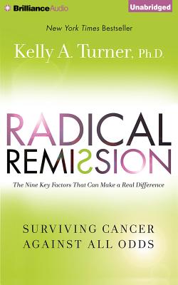 Radical Remission: Surviving Cancer Against All Odds: The Nine Key Factors That Can Make a Real Difference - Turner, Kelly A, and Bean, Joyce (Read by)