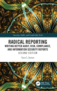 Radical Reporting: Writing Better Audit, Risk, Compliance, and Information Security Reports