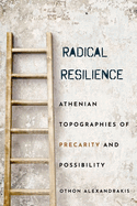 Radical Resilience: Athenian Topographies of Precarity and Possibility