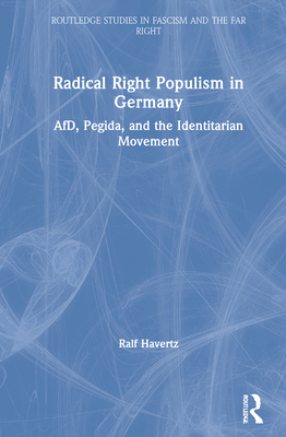 Radical Right Populism in Germany: Afd, Pegida, and the Identitarian Movement - Havertz, Ralf