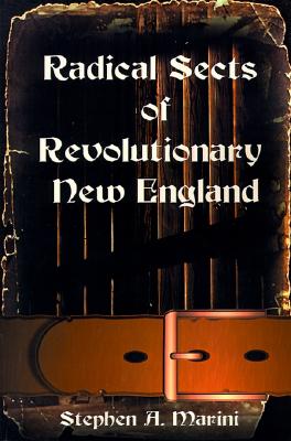 Radical Sects of Revolutionary New England - Marini, Stephen A