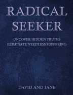 Radical Seeker: Uncover Hidden Truths. Eliminate Needless Suffering