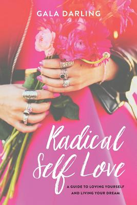 Radical Self Love: A Guide to Loving Yourself and Living Your Dream - Darling, Gala