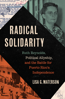 Radical Solidarity: Ruth Reynolds, Political Allyship, and the Battle for Puerto Rico's Independence - Materson, Lisa G