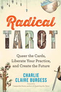 Radical Tarot: Queer the Cards, Liberate Your Practice and Create the Future