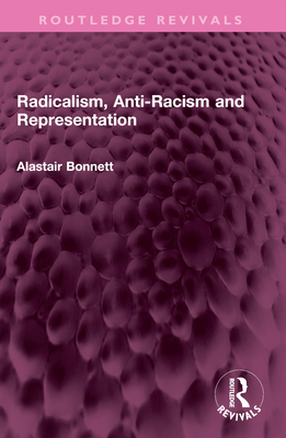 Radicalism, Anti-Racism and Representation - Bonnett, Alastair