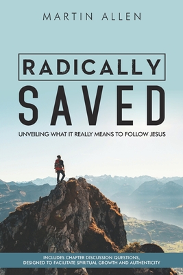 Radically Saved: Unveiling what it really means to follow Jesus - Allen, Martin