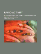 Radio-Activity; An Elementary Treatise, from the Standpoint of the Disintegration Theory