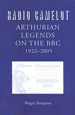 Radio Camelot: Arthurian Legends on the Bbc, 1922-2005 - Simpson, Roger, Professor