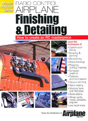 Radio Control Airplane Finishing and Detailing: How to Create an R-C Masterpiece: How to Create an R-C Masterpiece - Air Age Publishing (Creator)