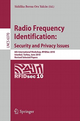 Radio Frequency Identification: Security and Privacy Issues: 6th International Workshop, RFIDSec 2010, Istanbul, Turkey, June 8-9, 2010, Revised Selected Papers - Ors Yalcin, Siddika Berna (Editor)