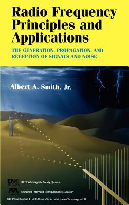 Radio Frequency Principles and Applications: The Generation, Propagation, and Reception of Signals and Noise - Smith, Albert A