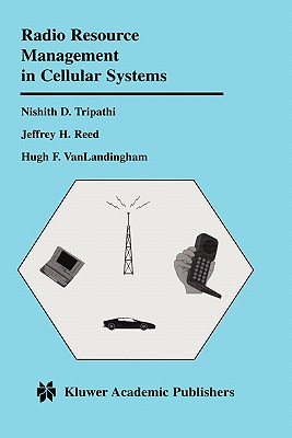 Radio Resource Management in Cellular Systems - Tripathi, Nishith D, and Reed, Jeffrey H, and Vanlandingham, Hugh F