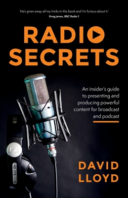 Radio Secrets: An insider's guide to presenting and producing powerful content for broadcast and podcast - Lloyd, David