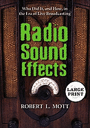 Radio Sound Effects: Who Did It, and How, in the Era of Live Broadcasting [large Print] - Mott, Robert L