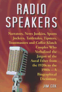 Radio Speakers: Narrators, News Junkies, Sports Jockeys, Tattletales, Tipsters, Toastmasters and Coffee Klatch Couples Who Verbalized the Jargon of the Aural Ether from the 1920s to the 1980s--A Biographical Dictionary
