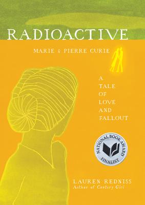 Radioactive: Marie & Pierre Curie: A Tale of Love and Fallout - Redniss, Lauren