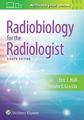 Radiobiology for the Radiologist - Hall, Eric J., DPhil, DSc, FACR, and Giaccia, Amato J.