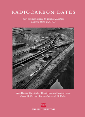 Radiocarbon Dates: From samples funded by English Heritage between 1988 and 1993 - Bayliss, Alex, and Bronk Ramsey, Christopher, and Cook, Gordon