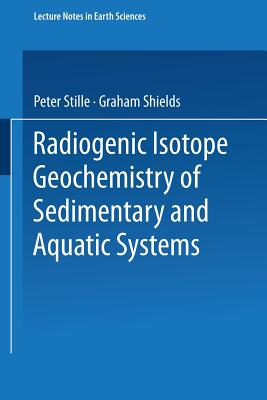 Radiogenic Isotope Geochemistry of Sedimentary and Aquatic Systems - Stille, Peter, and Shields, Graham