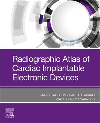 Radiographic Atlas of Cardiac Implantable Electronic Devices - Haghjoo, Majid (Editor), and Kamali, Farzad, MD (Editor), and Fazelifar, Amirfarjam (Editor)