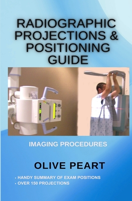 Radiographic Projections & Positioning Guide - Peart, Olive