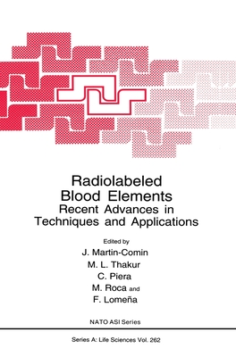 Radiolabeled Blood Elements:: Recent Advances in Techniques and Applications - Martin-Comin, J (Editor), and North Atlantic Treaty Organization, and NATO Advanced Research Workshop on Radiolabeled Blood...