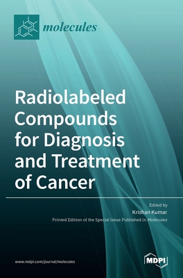 Radiolabeled Compounds for Diagnosis and Treatment of Cancer - Kumar, Krishan (Guest editor)