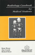 Radiology Casebook for Medical Students - Wasan, R., and Beese, Richard, and Grundy, Alan