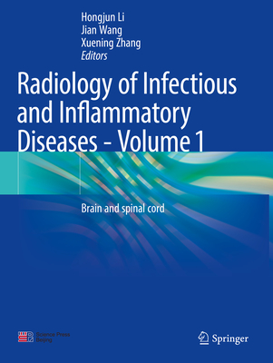 Radiology of Infectious and Inflammatory Diseases - Volume 1: Brain and Spinal Cord - Li, Hongjun (Editor), and Wang, Jian (Editor), and Zhang, Xuening (Editor)