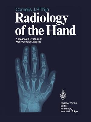 Radiology of the Hand: A Diagnostic Synopsis of Many General Diseases - Thijn, Cornelis J P, and Gilula, Louis A (Preface by)