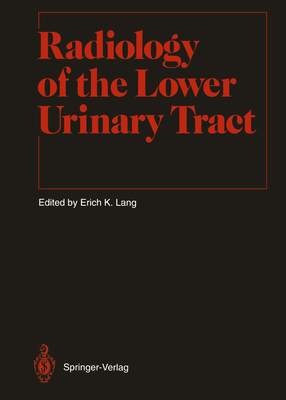 Radiology of the Lower Urinary Tract - Lang, Erich K (Editor), and Donner, M W (Foreword by), and Amis, E S (Contributions by)