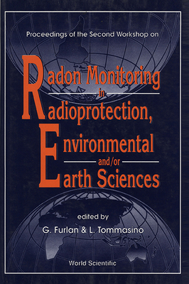 Radon Monitoring in Radioprotection, Environmental And/Or Earth Sciences - Proceedings of the Second Workshop - Furlan, Giuseppe (Editor), and Tommasino, L (Editor)